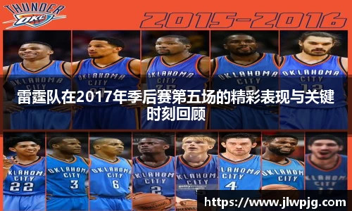 雷霆队在2017年季后赛第五场的精彩表现与关键时刻回顾