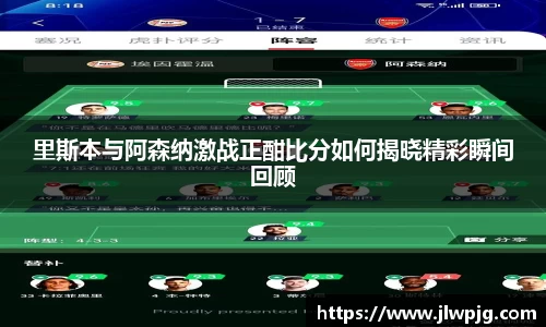 里斯本与阿森纳激战正酣比分如何揭晓精彩瞬间回顾